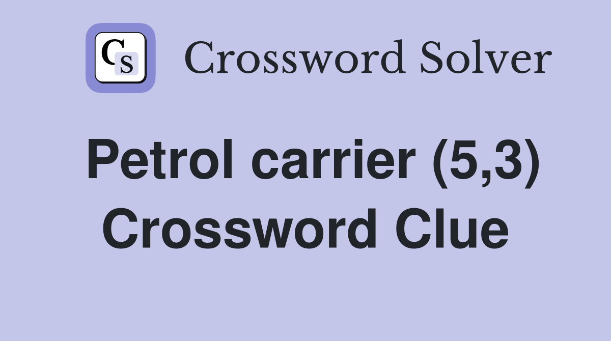 Petrol carrier (5 3) Crossword Clue Answers Crossword Solver